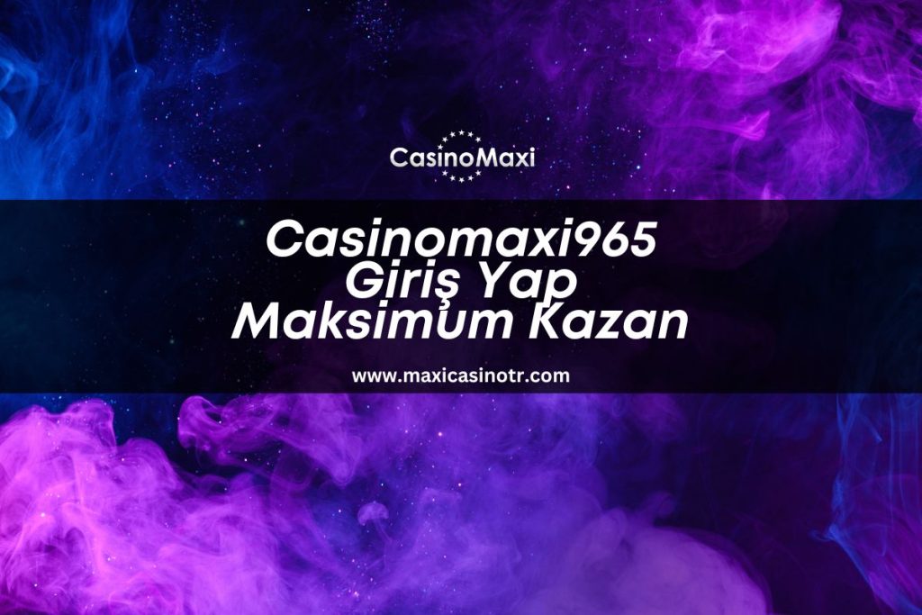 casinomaxi965-giris-yap-maksimum-kazan